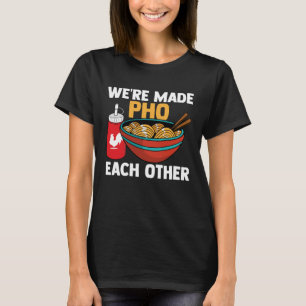 We're Made Pho One Another Food Pun Pho Jokes T-Shirt