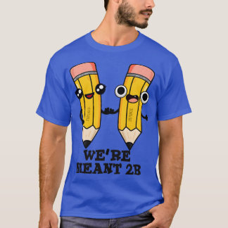 Were Meant 2B Cute Pencil Pun T-Shirt