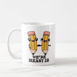 We're Meant 2B Funny Pencil Pun Coffee Mug