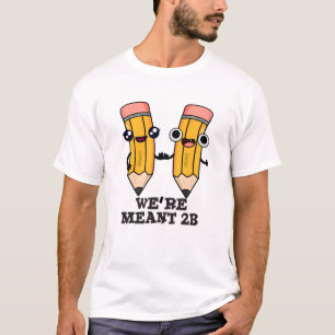 We're Meant 2B Funny Pencil Pun  T-Shirt
