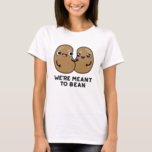 We're Meant To Bean Funny Legume Pun  T-Shirt (Front)