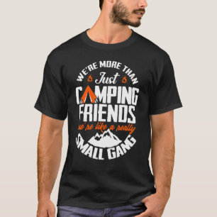 We're More Than Just Camping Friends We're Like A T-Shirt