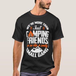 We're More Than Just Camping Friends We're Like A T-Shirt