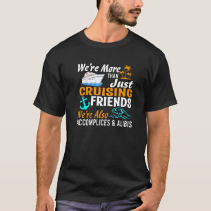 We're More Than Just Cruising Friends We're Also A T-Shirt