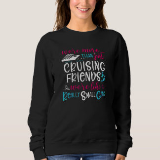 We're More Than Just Cruising Friends We're Like S Sweatshirt