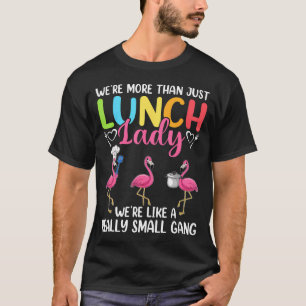 We'Re More Than Just Lunch Ladies Like Small Gang T-Shirt