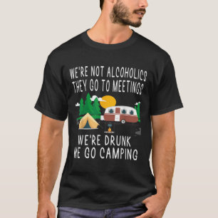 Were Not Alcoholics They Go To Meetings Drunk We G T-Shirt