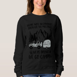We're Not Alcoholics They Go To Meetings Drunk We Sweatshirt