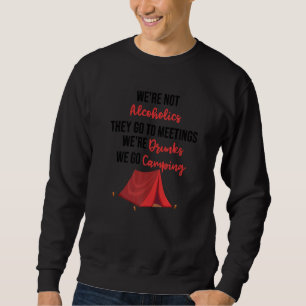 We're Not Alcoholics They Go To Meetings Drunk We Sweatshirt