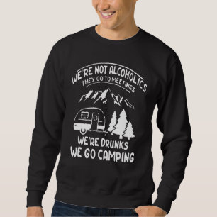 We're Not Alcoholics They Go To Meetings Drunk We Sweatshirt