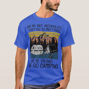 We're Not Alcoholics They Go to Meetings Funny Cam T-Shirt