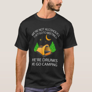 We're Not Alcoholics They Go To Meetings We Go Cam T-Shirt