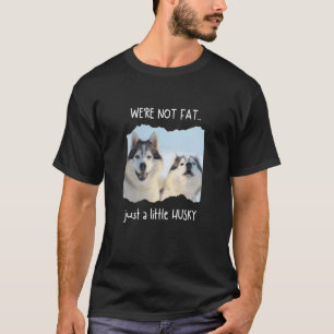 We're Not Fat Just Husky Dog and Pet Meme T-Shirt