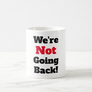 We're Not Going Back! Coffee Mug