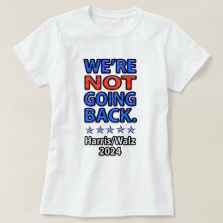 We're Not Going Back Harris Walz T-Shirt