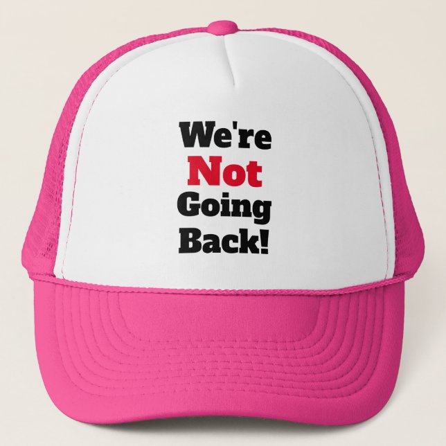 We're Not Going Back! Trucker Hat (Front)
