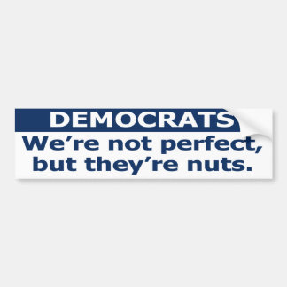 We're not perfect, but they're nuts. bumper sticke sticker