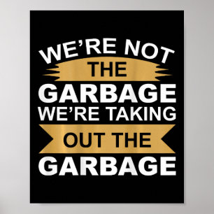 We're Not The Garbyge We're Taking Out The Garbyge Poster
