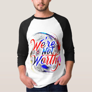 We're Not Worthy T-Shirt
