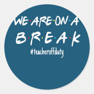 We're On A Break Teacher Off Duty Last Day Of Classic Round Sticker