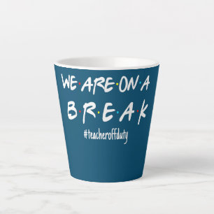 We're On A Break Teacher Off Duty Last Day Of Latte Mug