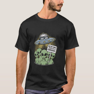 We're Only Here for the Cheese Funny Aliens T-Shirt