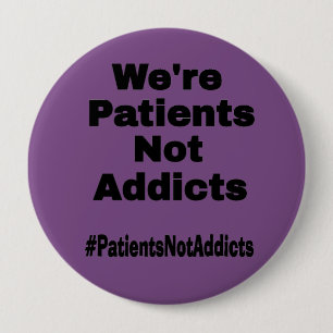 We're Patients Not Addicts 10 Cm Round Badge