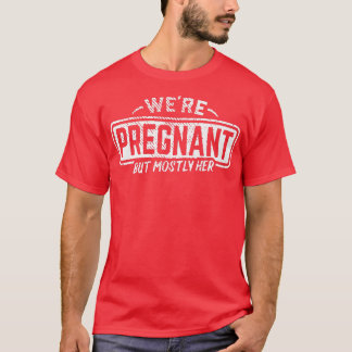 We're Pregnant But Mostly Her Dad Pregnancy Announ T-Shirt