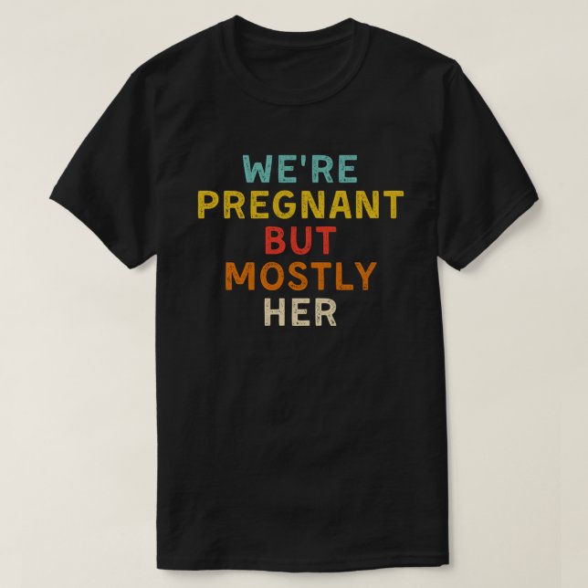We're Pregnant But Mostly Her For Expecting Parent T-Shirt (Design Front)
