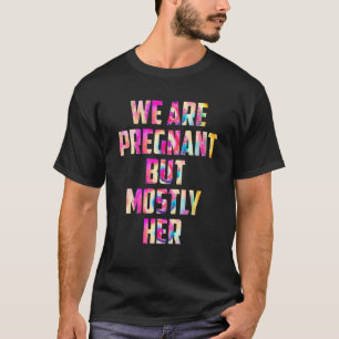 We're Pregnant But Mostly Her Newborn Announcement T-Shirt
