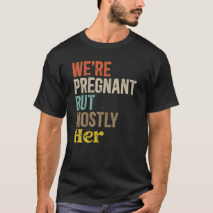 We're Pregnant But Mostly Her Vintage Funny Dad An T-Shirt