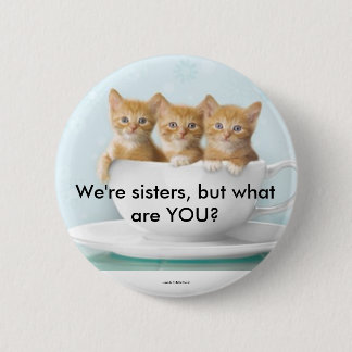 We're sisters, but what are ... 6 cm round badge