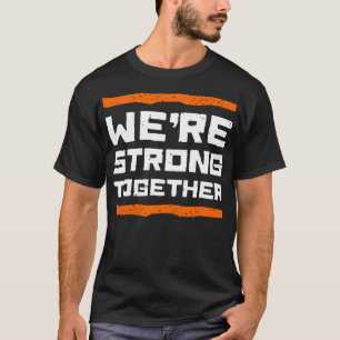 We're strong together T-Shirt