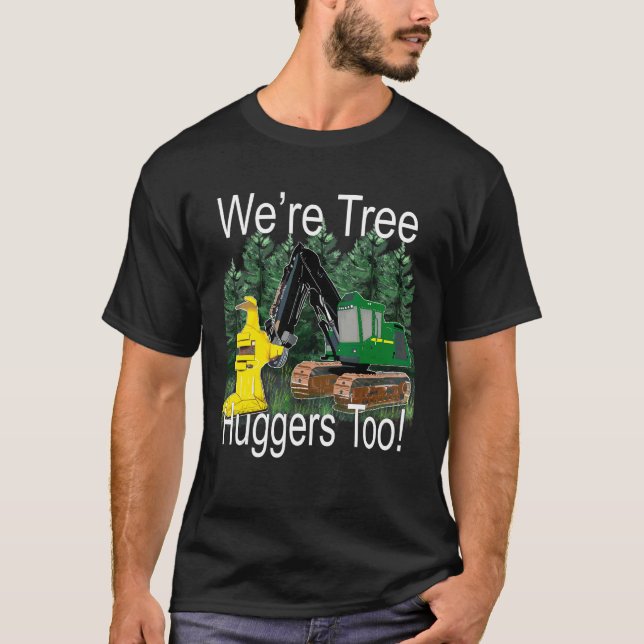 We're Tree Huggers Too Feller Buncher Trax Logging T-Shirt (Front)
