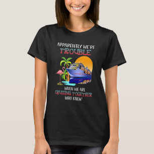 Were Trouble When We Are Cruising Together  Flamin T-Shirt