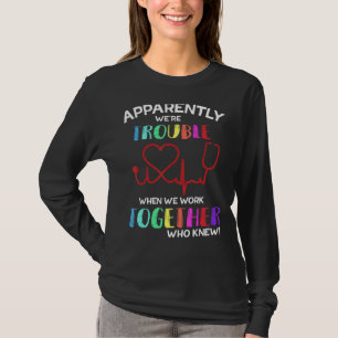 We're Trouble When We Work Together Heartbeat Nurs T-Shirt