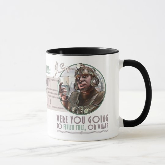 Were you going to finish this, or what? Mug