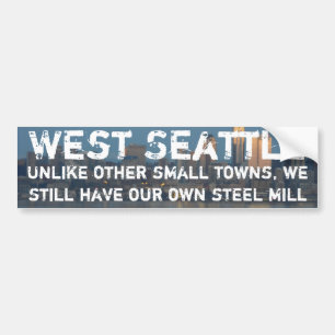 West Seattle is a small town with steel mill Bumper Sticker