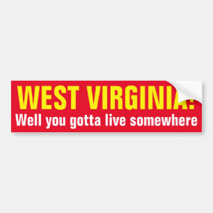 WEST VIRGINIA! - Well you gotta live somewhere Bumper Sticker
