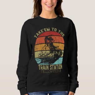 Western Coountry Yellowstone Take Em To The Train  Sweatshirt