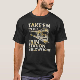 Western Coountry Yellowstone Take Em To The Train  T-Shirt