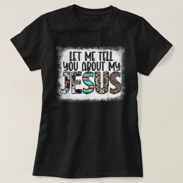 Western Leopar Let Me Tell You About My Jesus Blea T-Shirt (Design Front)