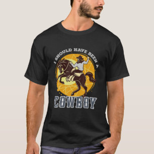 Western Rodeo Riding Lover I Should Have Been A Co T-Shirt