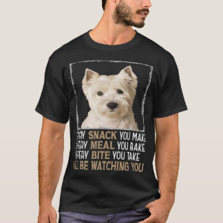 Westie Dog Meme Every Snack You Make Ill Be Watchi T-Shirt
