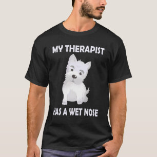 Westie Dog Mum   Saying My Therapist has a wet Nos T-Shirt