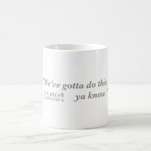 "We've gotta do this ya know." McGuire Mysteries Coffee Mug