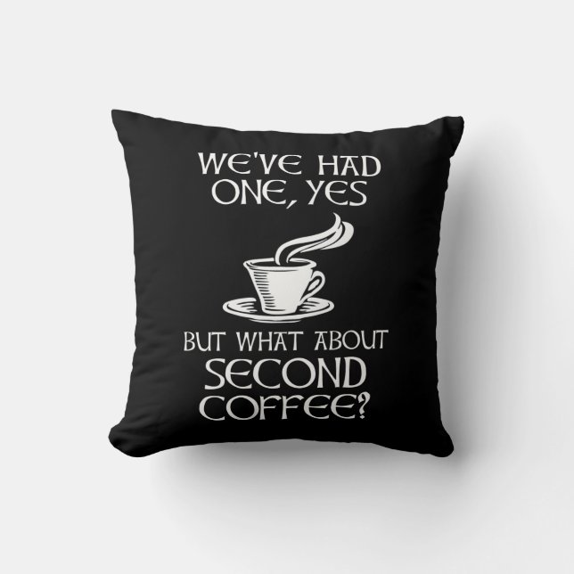 We've Had One, Yes - But What About Second Coffee? Cushion (Front)