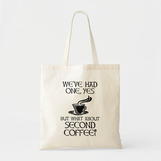 We've Had One, Yes - But What About Second Coffee? Tote Bag (Front)