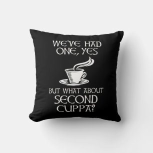 We've Had One, Yes - But What About Second Cuppa? Cushion