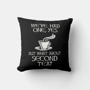 We've Had One Yes But What About Second Tea? Cushion